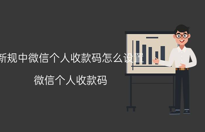 新规中微信个人收款码怎么设置 微信个人收款码